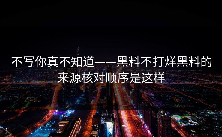 不写你真不知道——黑料不打烊黑料的来源核对顺序是这样 不写你真不知道——黑料不打烊黑料的来源核对顺序是这样